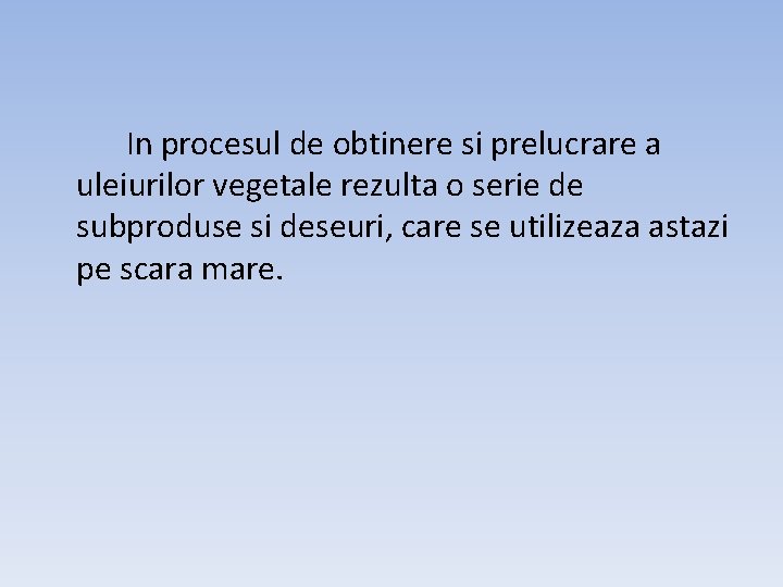 In procesul de obtinere si prelucrare a uleiurilor vegetale rezulta o serie de subproduse