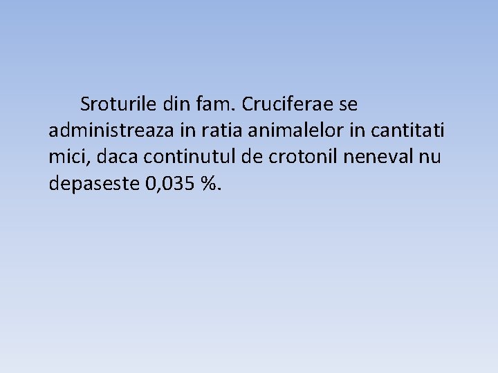 Sroturile din fam. Cruciferae se administreaza in ratia animalelor in cantitati mici, daca continutul