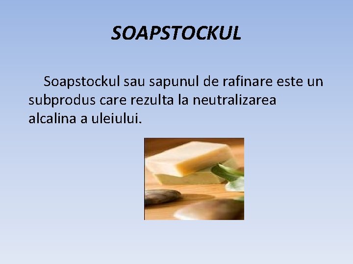 SOAPSTOCKUL Soapstockul sau sapunul de rafinare este un subprodus care rezulta la neutralizarea alcalina