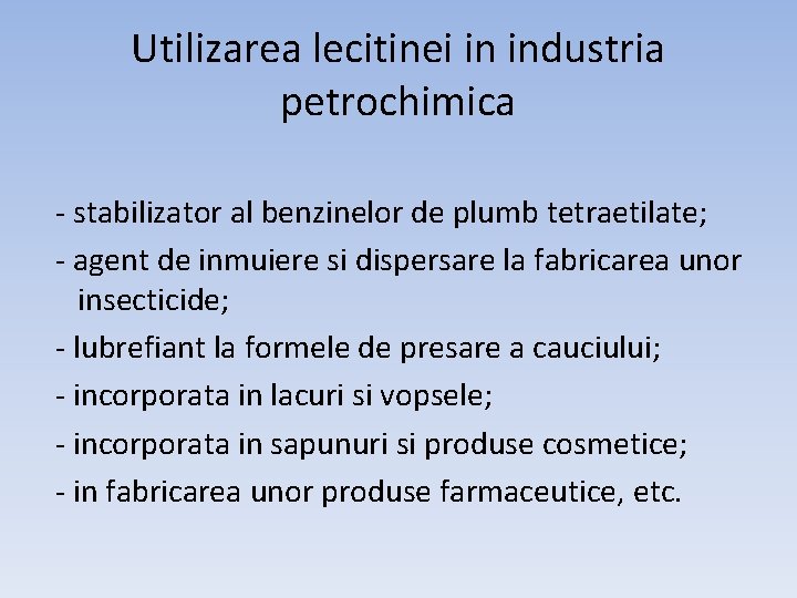 Utilizarea lecitinei in industria petrochimica - stabilizator al benzinelor de plumb tetraetilate; - agent