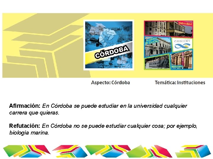 Afirmación: En Córdoba se puede estudiar en la universidad cualquier carrera que quieras. Refutación:
