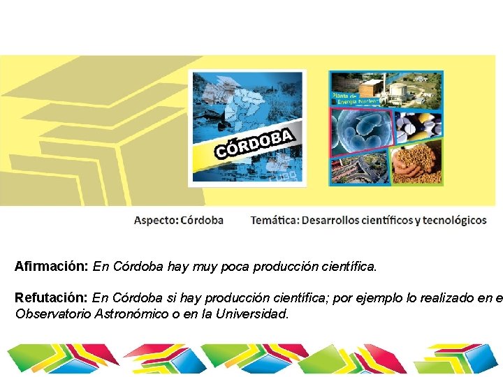 Afirmación: En Córdoba hay muy poca producción científica. Refutación: En Córdoba si hay producción