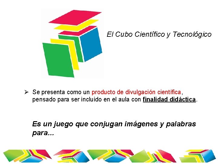 El Cubo Científico y Tecnológico Ø Se presenta como un producto de divulgación científica,