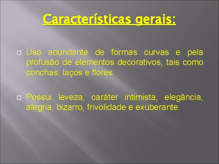 Características gerais: Uso abundante de formas curvas e pela profusão de elementos decorativos, tais