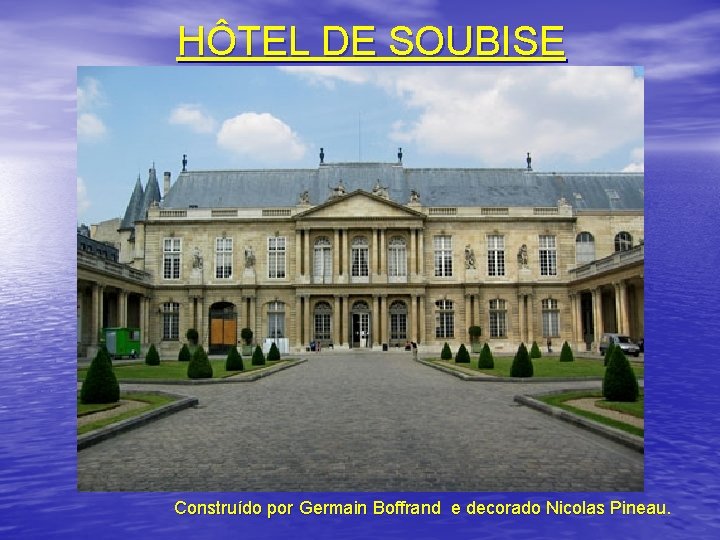 HÔTEL DE SOUBISE Construído por Germain Boffrand e decorado Nicolas Pineau. 