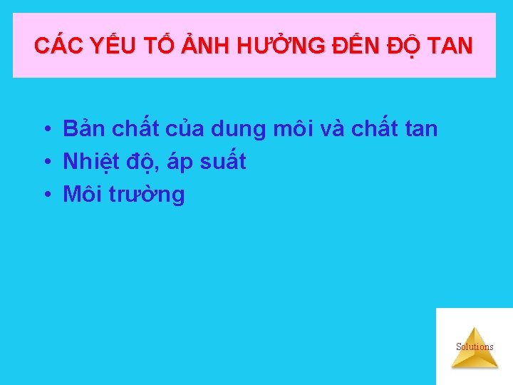 CÁC YẾU TỐ ẢNH HƯỞNG ĐẾN ĐỘ TAN • Bản chất của dung môi