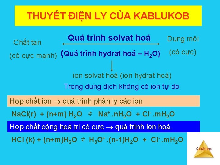 THUYẾT ĐIỆN LY CỦA KABLUKOB Chất tan Quá trình solvat hoá (có cực mạnh)