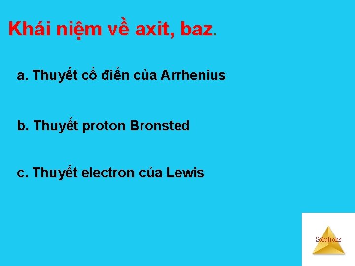 Khái niệm về axit, baz. a. Thuyết cổ điển của Arrhenius b. Thuyết proton