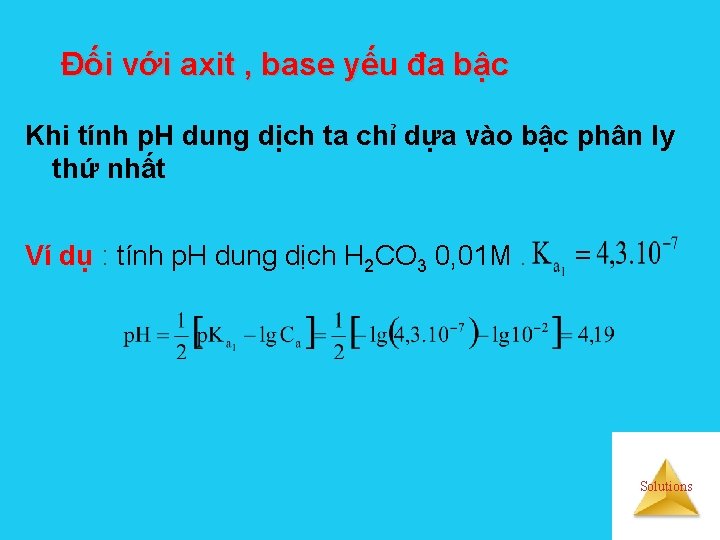 Đối với axit , base yếu đa bậc Khi tính p. H dung dịch