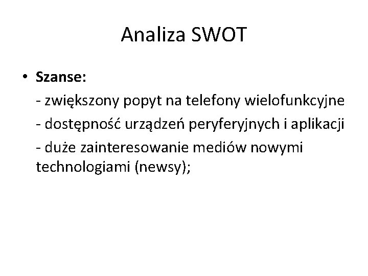 Analiza SWOT • Szanse: - zwiększony popyt na telefony wielofunkcyjne - dostępność urządzeń peryferyjnych