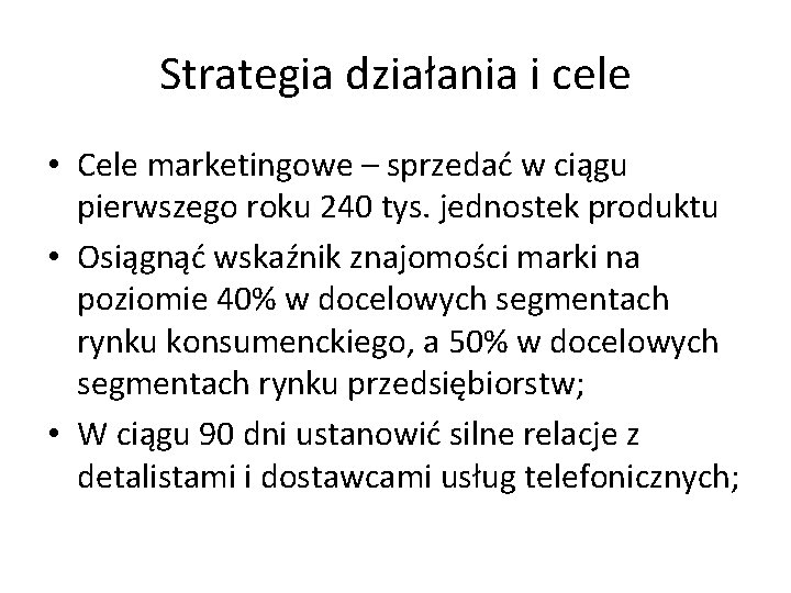 Strategia działania i cele • Cele marketingowe – sprzedać w ciągu pierwszego roku 240