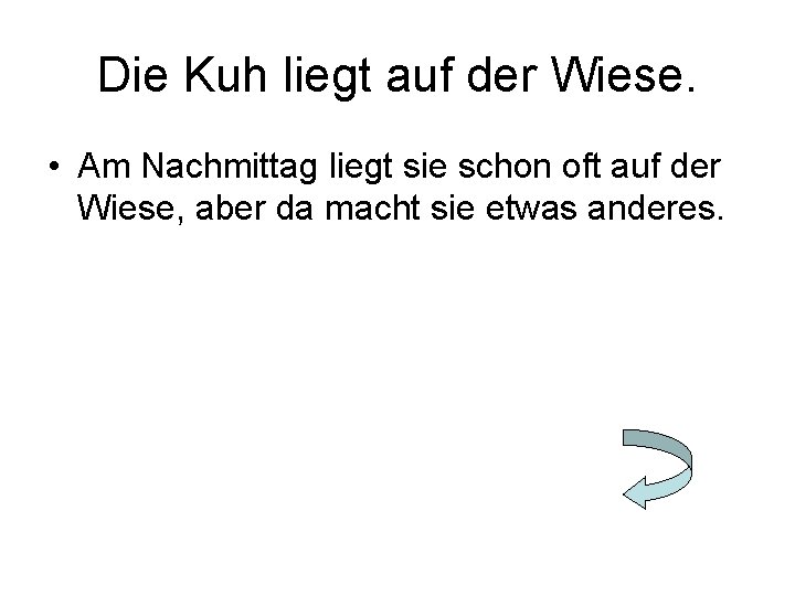 Die Kuh liegt auf der Wiese. • Am Nachmittag liegt sie schon oft auf