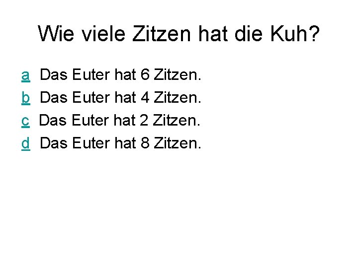 Wie viele Zitzen hat die Kuh? a b c d Das Euter hat 6