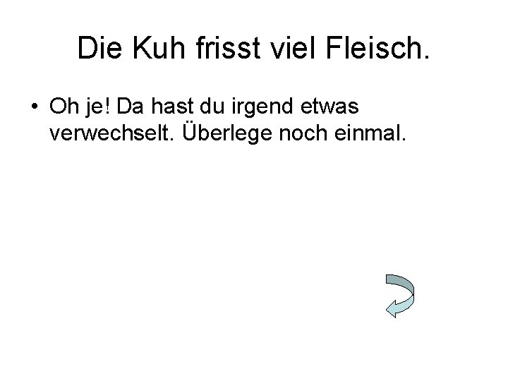 Die Kuh frisst viel Fleisch. • Oh je! Da hast du irgend etwas verwechselt.