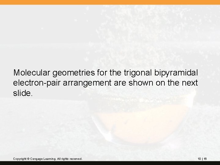 Molecular geometries for the trigonal bipyramidal electron-pair arrangement are shown on the next slide.