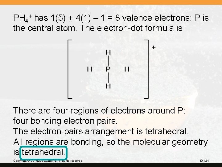 PH 4+ has 1(5) + 4(1) – 1 = 8 valence electrons; P is