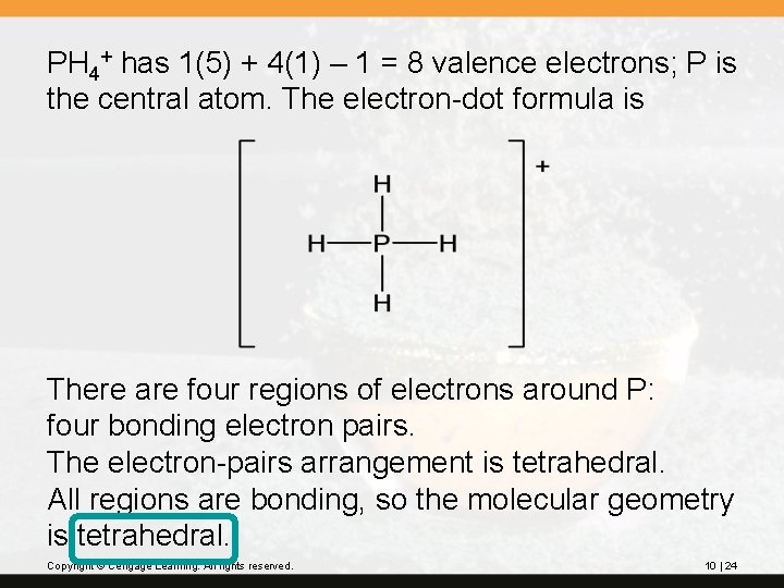 PH 4+ has 1(5) + 4(1) – 1 = 8 valence electrons; P is PH 4+ has 1(5) + 4(1) – 1 = 8 valence electrons; P is