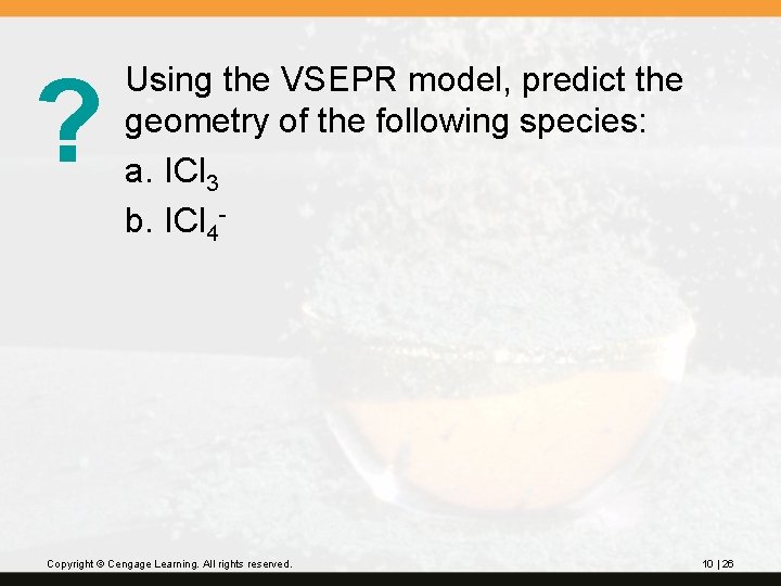 ? Using the VSEPR model, predict the geometry of the following species: a. ICl