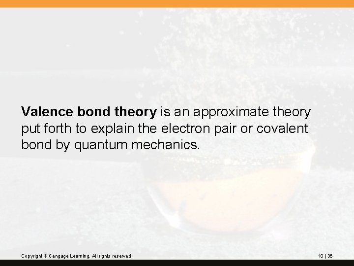 Valence bond theory is an approximate theory put forth to explain the electron pair Valence bond theory is an approximate theory put forth to explain the electron pair