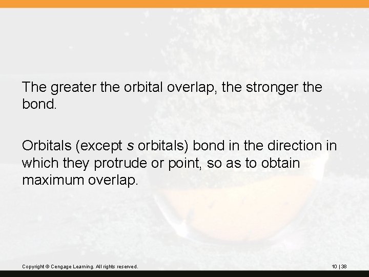 The greater the orbital overlap, the stronger the bond. Orbitals (except s orbitals) bond