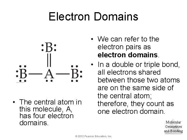 Electron Domains • The central atom in this molecule, A, has four electron domains.