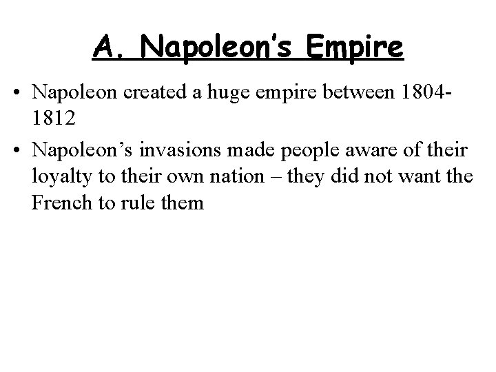 A. Napoleon’s Empire • Napoleon created a huge empire between 18041812 • Napoleon’s invasions