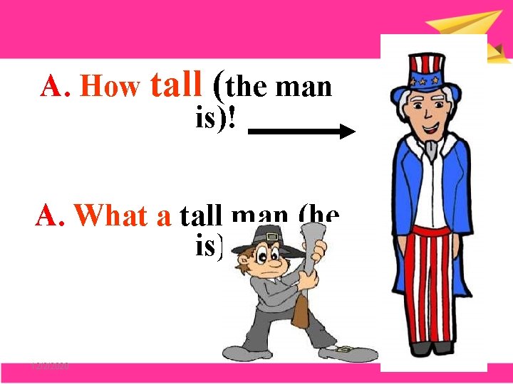 A. How tall (the man is)! A. What a tall man (he is)! 12/2/2020
