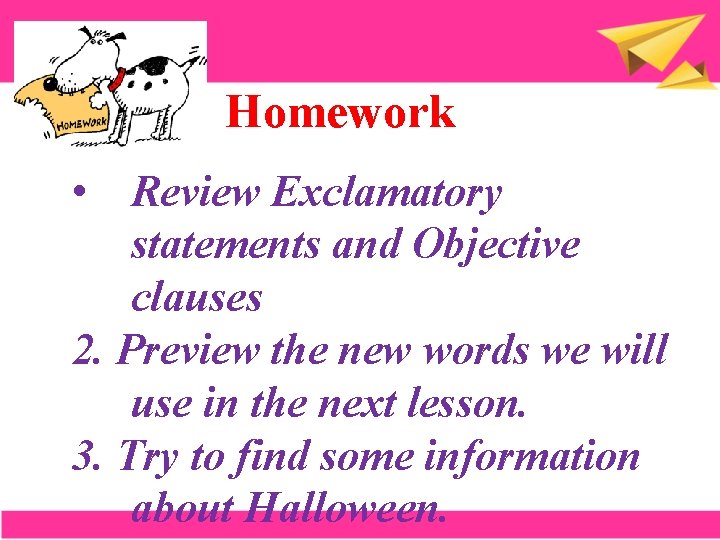 Homework • Review Exclamatory statements and Objective clauses 2. Preview the new words we