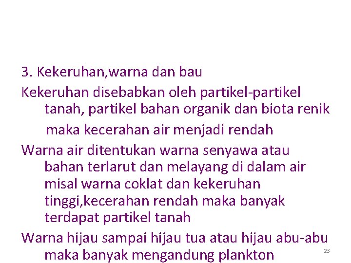 3. Kekeruhan, warna dan bau Kekeruhan disebabkan oleh partikel-partikel tanah, partikel bahan organik dan