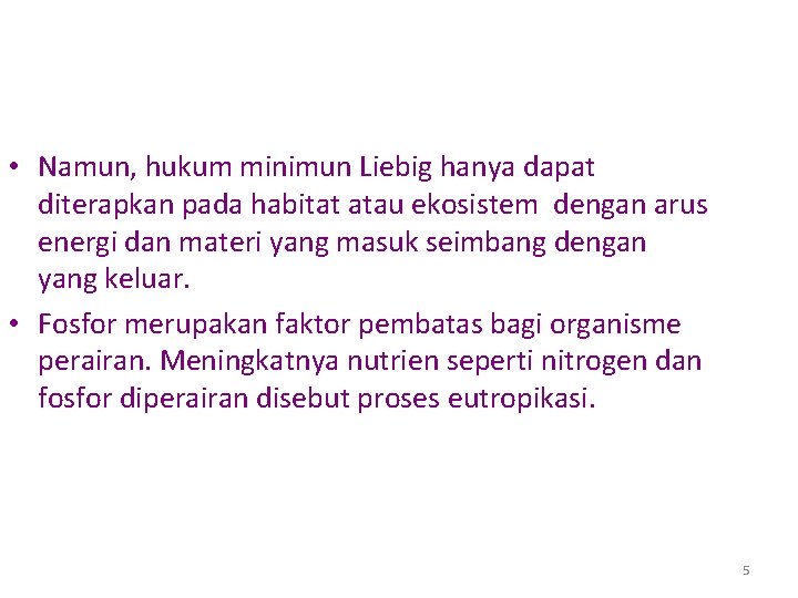  • Namun, hukum minimun Liebig hanya dapat diterapkan pada habitat atau ekosistem dengan