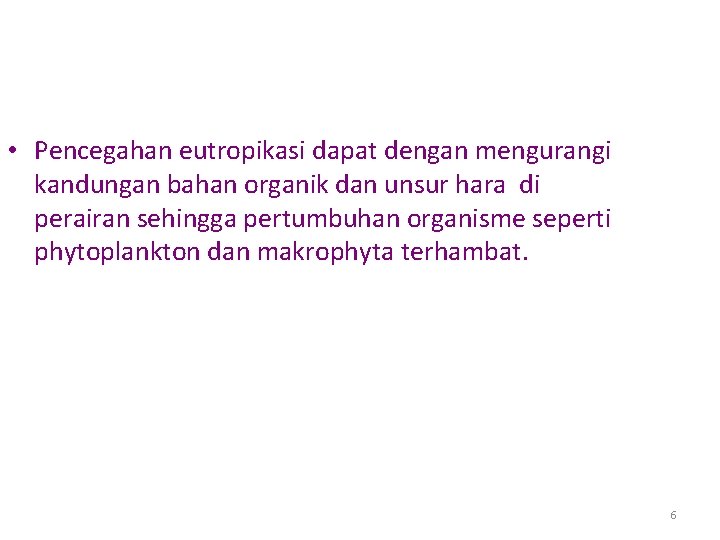  • Pencegahan eutropikasi dapat dengan mengurangi kandungan bahan organik dan unsur hara di