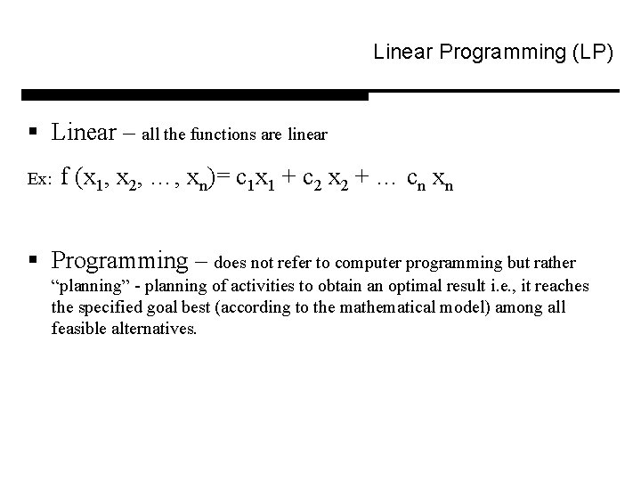 Linear Programming (LP) § Linear – all the functions are linear Ex: f (x