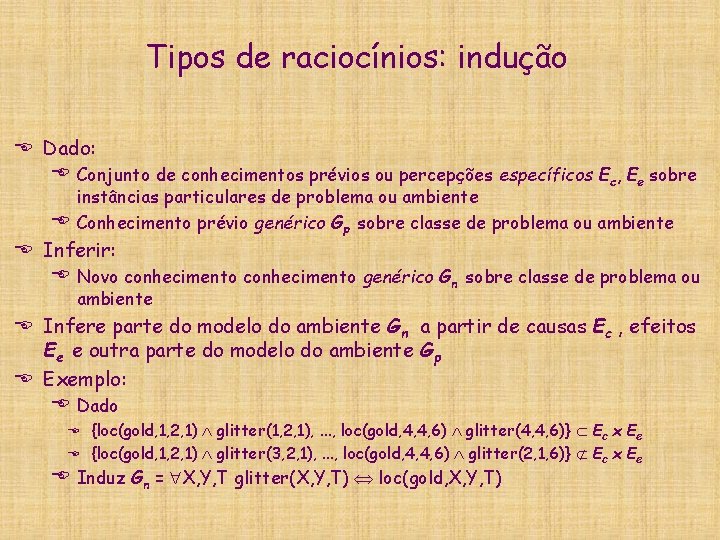 Tipos de raciocínios: indução E Dado: E Conjunto de conhecimentos prévios ou percepções específicos