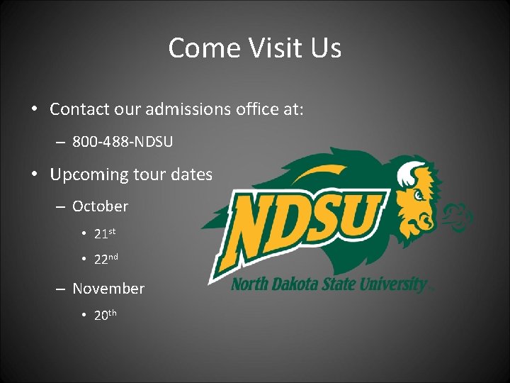 Come Visit Us • Contact our admissions office at: – 800 -488 -NDSU •