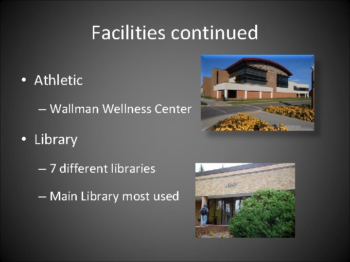 Facilities continued • Athletic – Wallman Wellness Center • Library – 7 different libraries