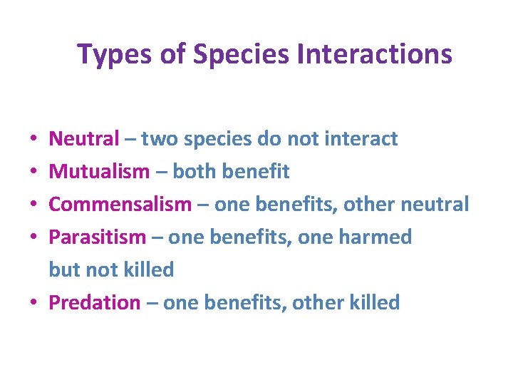 Types of Species Interactions Neutral – two species do not interact Mutualism – both