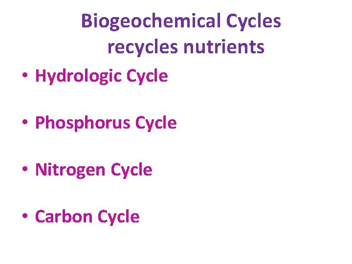 Biogeochemical Cycles recycles nutrients • Hydrologic Cycle • Phosphorus Cycle • Nitrogen Cycle •