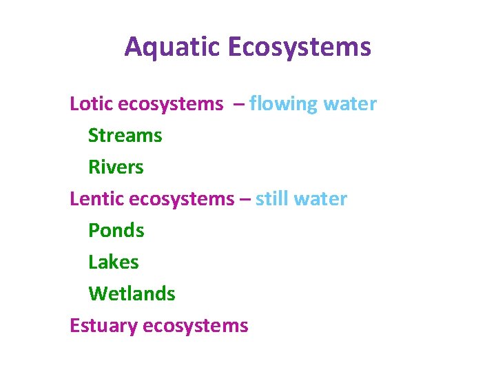 Aquatic Ecosystems Lotic ecosystems – flowing water Streams Rivers Lentic ecosystems – still water