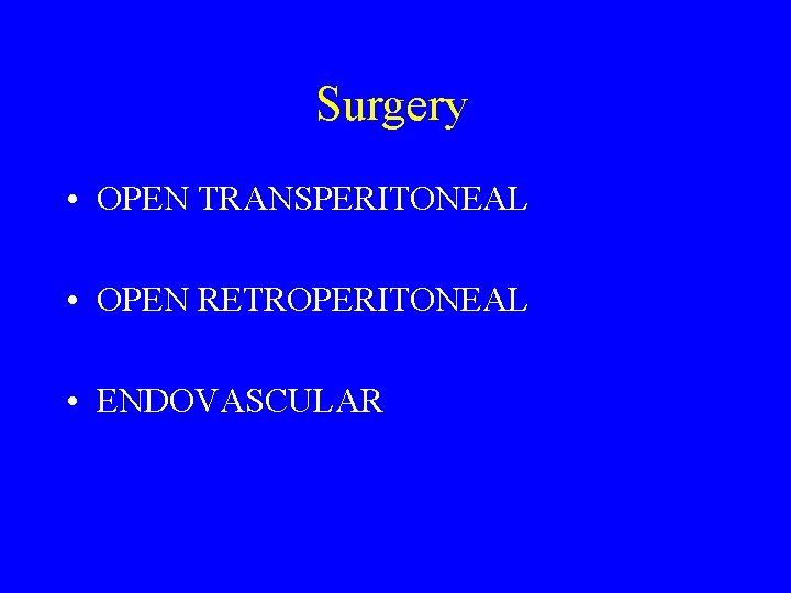 Surgery • OPEN TRANSPERITONEAL • OPEN RETROPERITONEAL • ENDOVASCULAR 