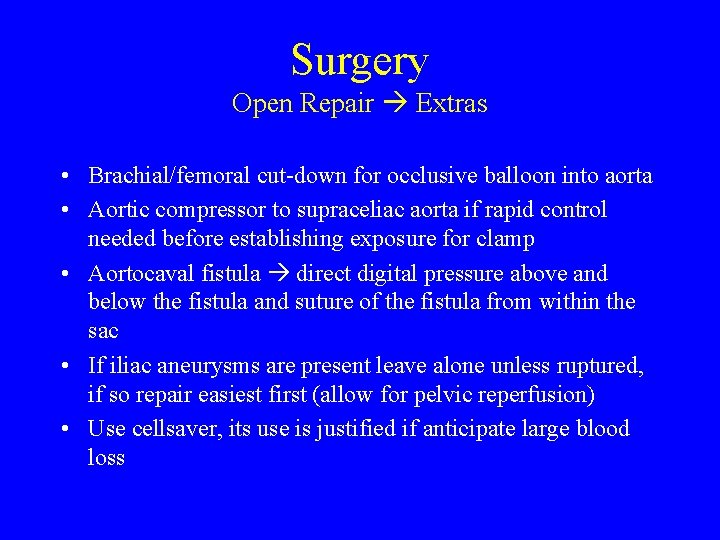 Surgery Open Repair Extras • Brachial/femoral cut-down for occlusive balloon into aorta • Aortic
