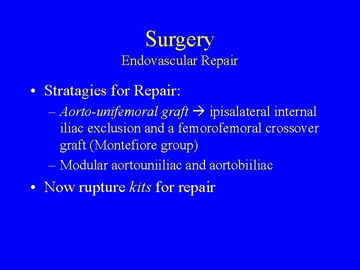 Surgery Endovascular Repair • Stratagies for Repair: – Aorto-unifemoral graft ipisalateral internal iliac exclusion