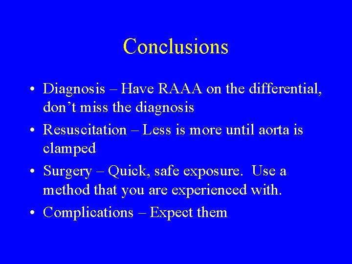 Conclusions • Diagnosis – Have RAAA on the differential, don’t miss the diagnosis •