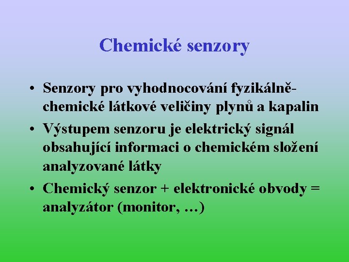 Chemické senzory • Senzory pro vyhodnocování fyzikálněchemické látkové veličiny plynů a kapalin • Výstupem