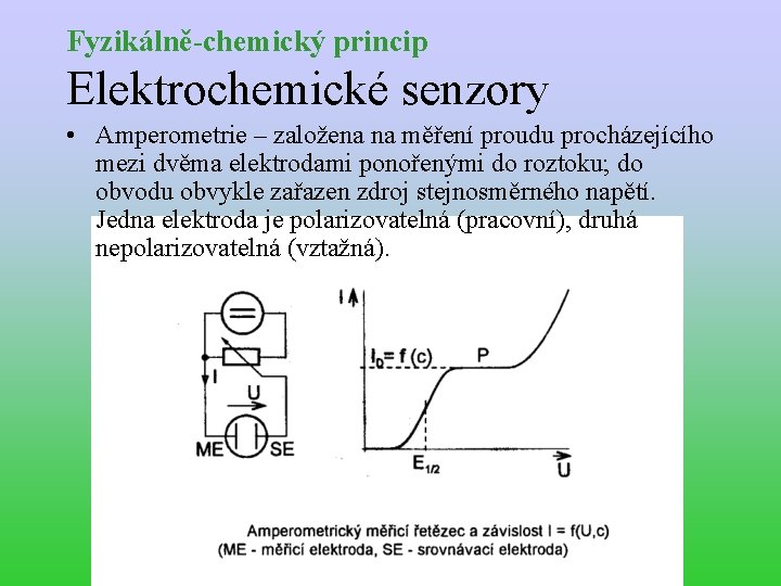 Fyzikálně-chemický princip Elektrochemické senzory • Amperometrie – založena na měření proudu procházejícího mezi dvěma