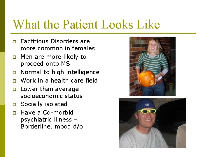 What the Patient Looks Like p p p p Factitious Disorders are more common