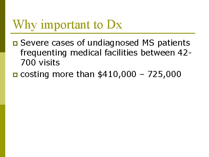 Why important to Dx Severe cases of undiagnosed MS patients frequenting medical facilities between