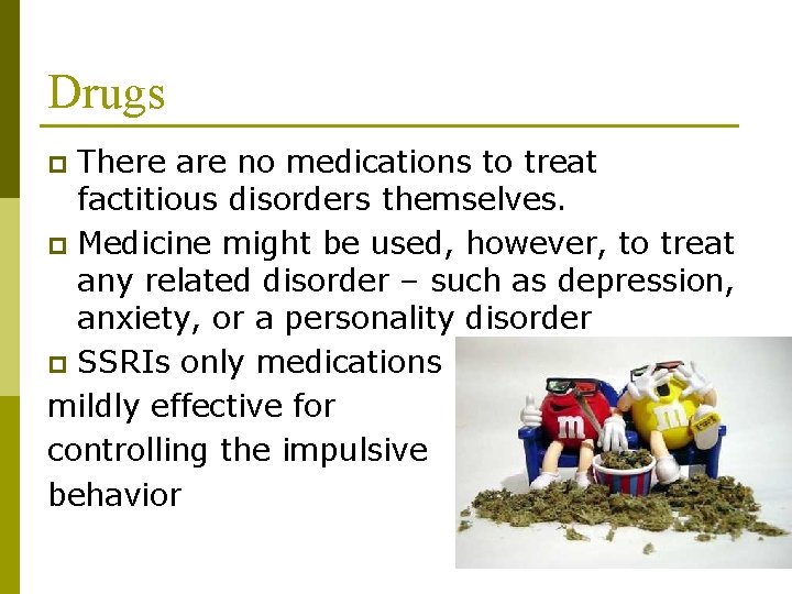 Drugs There are no medications to treat factitious disorders themselves. p Medicine might be