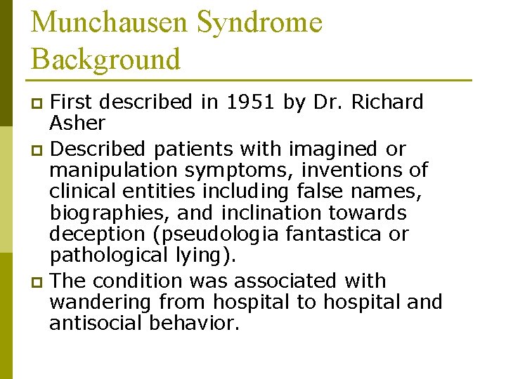 Munchausen Syndrome Background First described in 1951 by Dr. Richard Asher p Described patients