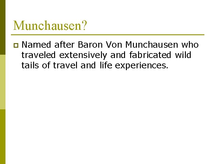 Munchausen? p Named after Baron Von Munchausen who traveled extensively and fabricated wild tails