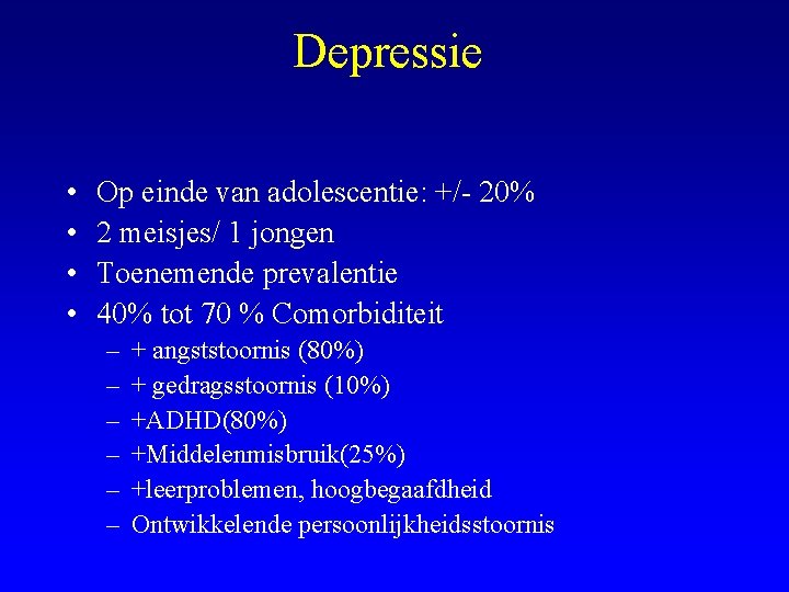 Depressie • • Op einde van adolescentie: +/- 20% 2 meisjes/ 1 jongen Toenemende